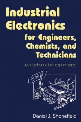 Industrial Electronics for Engineers, Chemists, and Technicians: With Optional Lab Experiments Daniel J. Shanefield
