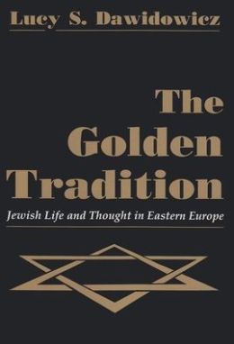The Golden Tradition: Jewish Life and Thought in Eastern Europe