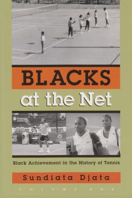 Blacks at the Net: Black Achievement in the History of Tennis: Volume 1
