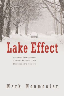 Lake Effect: Tales of Large Lakes, Arctic Winds, and Recurrent Snows Mark Monmonier