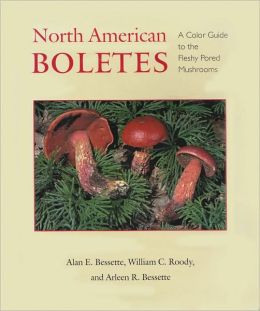 North American Boletes: A Color Guide to the Fleshy Pored Mushrooms Alan Bessette and Arleen Bessette