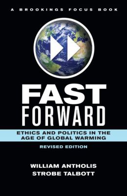 Fast Forward: Ethics and Politics in the Age of Global Warming Strobe Talbott, William Antholis