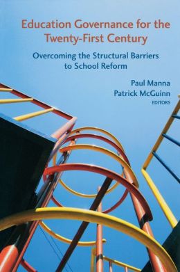 Education Governance for the Twenty-First Century: Overcoming the Structural Barriers to School Reform Patrick McGuinn and Paul Manna