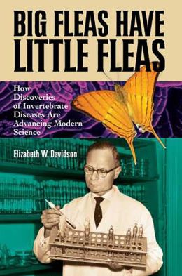 Big Fleas Have Little Fleas: How Discoveries of Invertebrate Diseases Are Advancing Modern Science Elizabeth W. Davidson