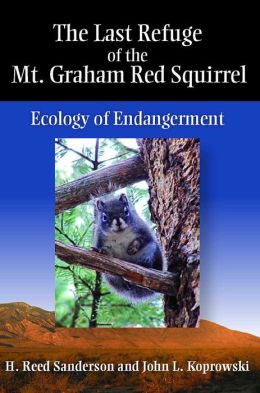 The Last Refuge of the Mt. Graham Red Squirrel: Ecology of Endangerment H. Reed Sanderson and John L. Koprowski