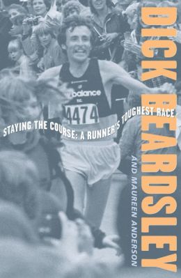 Staying The Course: A Runner's Toughest Race Dick Beardsley and Maureen Anderson