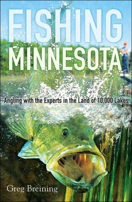 Fishing Minnesota: Angling with the Experts in the Land of 10,000 Lakes Greg Breining