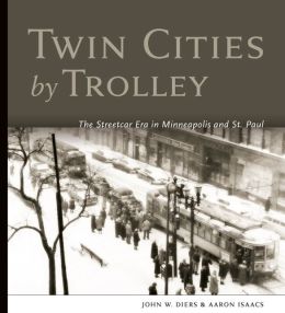 Twin Cities Trolley: The Streetcar Era in Minneapolis and St. Paul