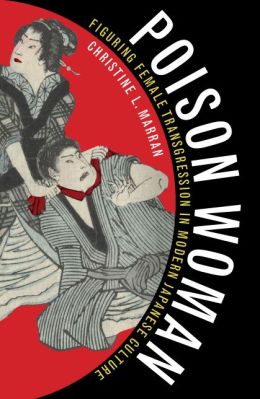 Poison Woman: Figuring Female Transgression in Modern Japanese Culture Christine L. Marran