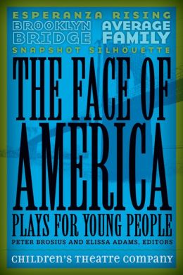 The Face of America: Plays for Young People Children's Theatre Company, Peter Brosius and Elissa Adams