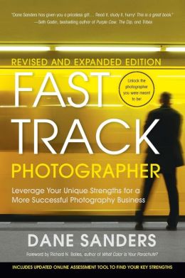 Fast Track Photographer, Revised and Expanded Edition: Leverage Your Unique Strengths for a More Successful Photography Business Dane Sanders and Richard N. Bolles