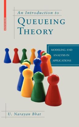 An Introduction to Queueing Theory: Modeling and Analysis in Applications U. Narayan Bhat