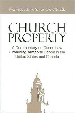 Church Property: A Commentary on Canon Law Governing Temporal Goods in the United States and Canada John Anthony Renken