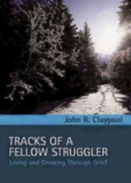Tracks of a Fellow Struggler: Living and Growing through Grief John Claypool