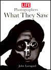 Life Photographers: What They Saw