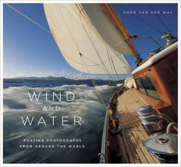Wind and Water: Boating Photographs From Around The World Onne van der Wal