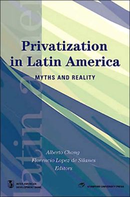 Privatization in Latin America: Myths and Reality (Latin American Development Forum) Alberto Chong and Florencio de Silanes