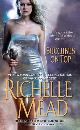 Succubus on Top (Georgina Kincaid, Book 2) Publisher: Kensington Richelle Mead