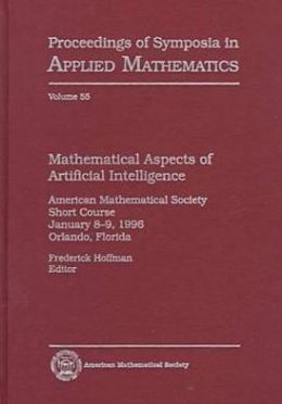 Mathematical Aspects of Artificial Intelligence: American Mathematical Society Short Course January 8-9, 1996 Orlando, Florida (Proceedings of Symposia in Applied Mathematics) Frederick Hoffman and American Mathematical Society