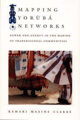 Mapping Yoruba Networks: Power and Agency in the Making of Transnational Communities