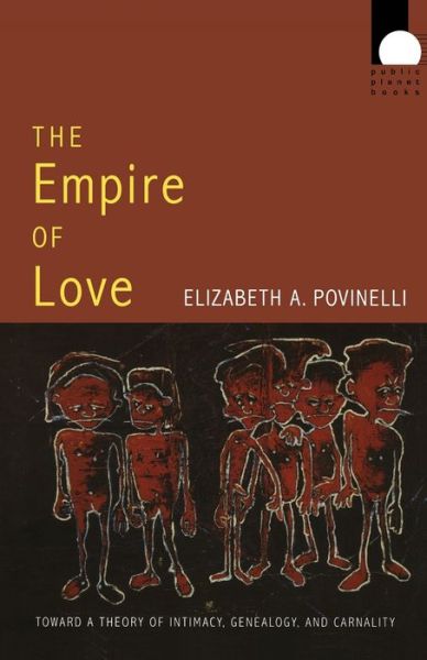 The Empire of Love: Toward a Theory of Intimacy, Genealogy, and Carnality