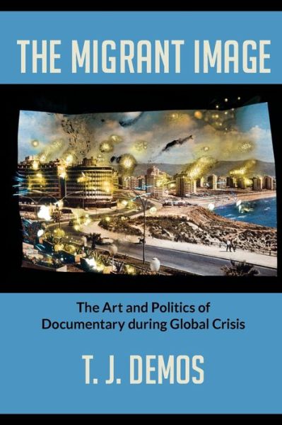 The Migrant Image: The Art and Politics of Documentary during Global Crisis