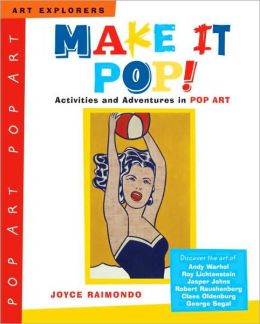 Make It Pop!: Activities and Adventures in Pop Art (Art Explorers) Joyce Raimondo