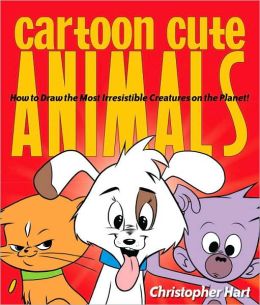 Cartoon Cute Animals: How to Draw the Most Irresistible Creatures on the Planet Christopher Hart