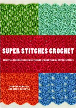 Super Stitches Crochet: Essential Techniques Plus a Dictionary of More Than 180 Stitch Patterns