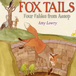 Fox Tails: Four Fables from Aesop Amy Lowry
