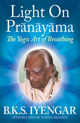 Light on Pranayama: The Yogic Art of Breathing B. K. S. Iyengar and Yehudi Menuhin