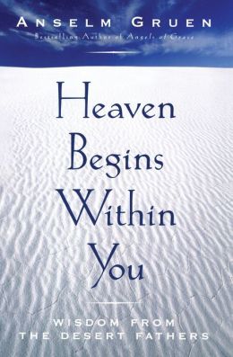 Heaven Begins Within You: Wisdom from the Desert Fathers Gruen Anselm
