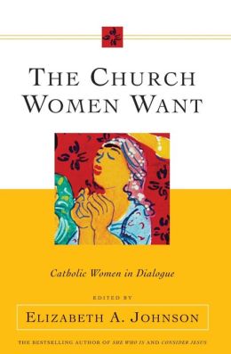 The Church Women Want: Catholic Women in Dialogue Elizabeth A. Johnson