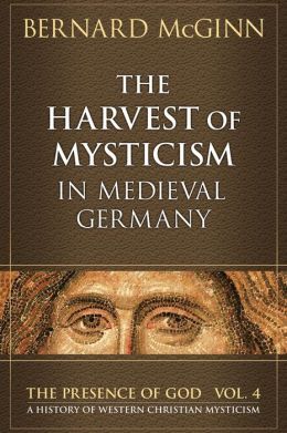 The Harvest of Mysticism in Medieval Germany (The Presence of God) (Volume 4) Bernard McGinn