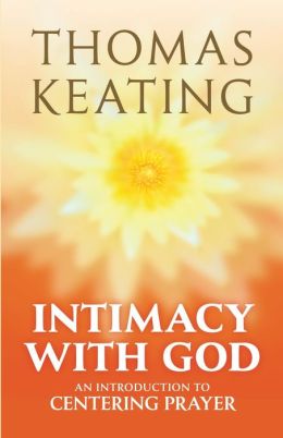 Intimacy with God: An Introduction to Centering Prayer Thomas Keating