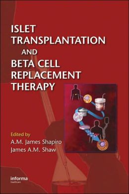 Islet Transplantation and Beta Cell Replacement Therapy A.M. James Shapiro and James A.M. Shaw