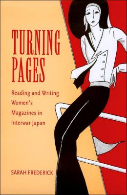Turning Pages: Reading And Writing Women's Magazines in Interwar Japan Sarah Frederick