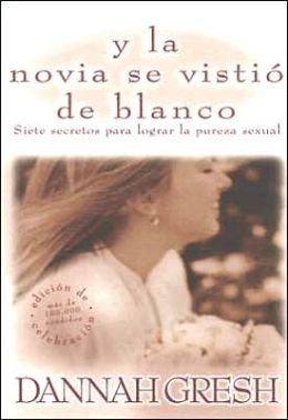 Y la novia se vistio de blanco: Siete secretos para lograr la pureza sexual (And the Bride Wore White: Seven Secrets to Sexual Purity)