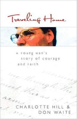 Traveling Home: A Young Man's Story of Courage and Faith Charlotte N. Hill and Don Waite