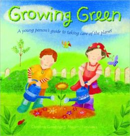 Growing Green: A Young Person's Guide to Taking Care of the Planet