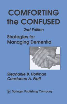 Comforting the Confused: Strategies for Managing Dementia, 2nd Edition
