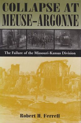 Collapse at Meuse-Argonne: The Failure of the Missouri-Kansas Division Robert Ferrell