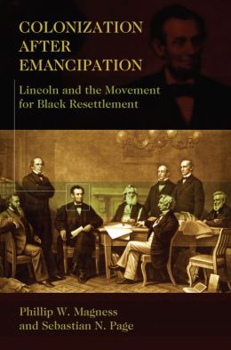 Colonization After Emancipation: Lincoln and the Movement for Black Resettlement Phillip W. Magness and Sebastian N. Page