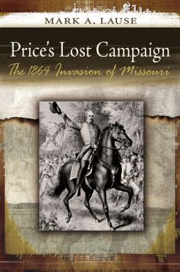 Price's Lost Campaign: The 1864 Invasion of Missouri