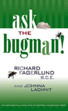 Ask the Bugman: Environmentally Safe Ways to Control Household Pests Richard Fagerlund and Johnna Lachnit