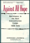 Against All Hope: Resistance in the Nazi Concentration Camps, 1938-1945