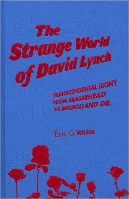 The Strange World of David Lynch: Transcendental Irony from Eraserhead to Mulholland Dr