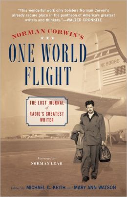 Norman Corwin's One World Flight: The Lost Journal of Radio's Greatest Writer Mary Ann Watson and Michael C. Keith