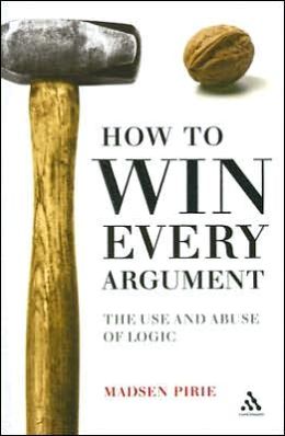 How to Win Every Argument: The Use and Abuse of Logic