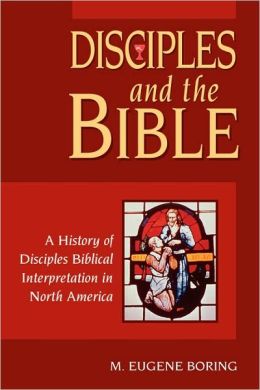 Disciples and the Bible: A History of Disciples Biblical Interpretation in North America M. Eugene Boring